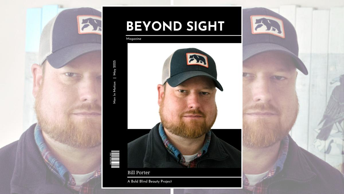 The header, Beyond Sight Magazine cover, includes a headshot of Bill standing in front of one of his paintings. He is wearing a dark cap featuring a bear logo on the front. He has a light-colored beard and is dressed in a checkered shirt layered under a black vest. Behind him is a rustic wall decoration made from wooden planks, which features a painted bird. The image is styled as a magazine cover titled 'BEYOND SIGHT | A Bold Blind Beauty Project' and features 'Bill Porter'. The cover is dated May 2025.