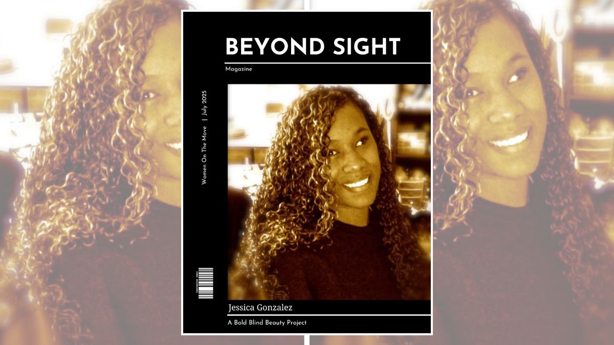 The header photo is in the Beyond Sight Magazine cover template and shows an image of Jessica with long, curly hair that extends down past her shoulders. The hair is voluminous and tightly curled. She is wearing a dark-colored top. The background appears to be an indoor setting with shelves and various items, but the details are not discernible. The image is styled as a magazine cover with the title ‘BEYOND SIGHT | A Bold Blind Beauty Project’ and features ‘Jessica Gonzalez'. The cover is dated July 2025.